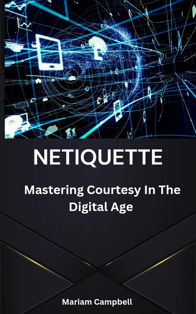 Netiquette: Mastering Courtesy In The Digital Age