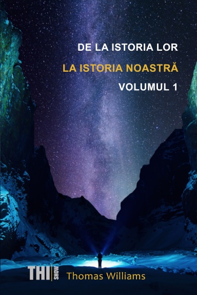 DE LA ISTORIA LOR LA ISTORIA NOASTRĂ VOLUMUL 1