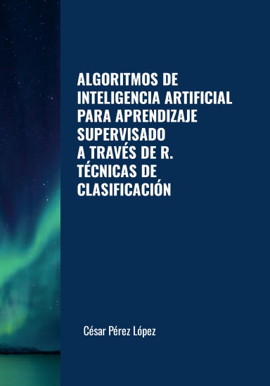 ALGORITMOS DE INTELIGENCIA ARTIFICIAL PARA APRENDIZAJE SUPERVISADO A TRAVÉS DE R. TÉCNICAS DE CLASIFICACIÓN