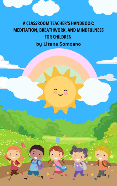 A Classroom Teacher's Handbook: Meditation, Breathwork, and Mindfulness for Children