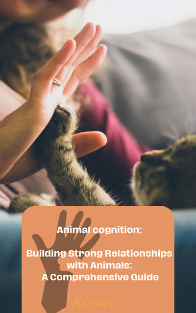 The Art of Understanding Animals: Your Guide to Building Strong Bonds with Our Furry Friends
