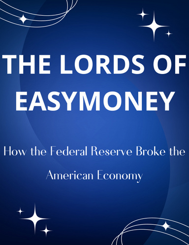 The Lords of Easy Money: How the Federal Reserve Broke the American Economy