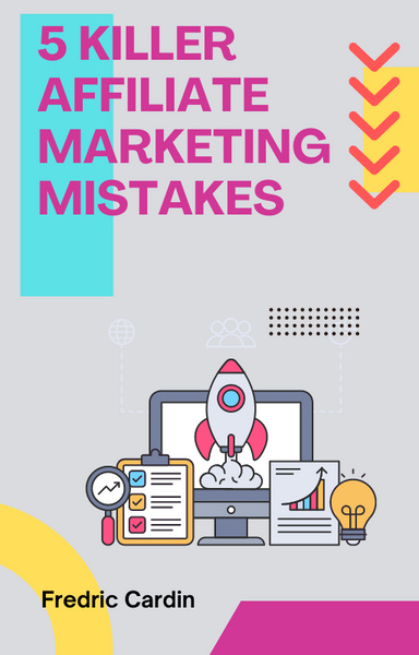 5 Killer Affiliate Marketing Mistakes