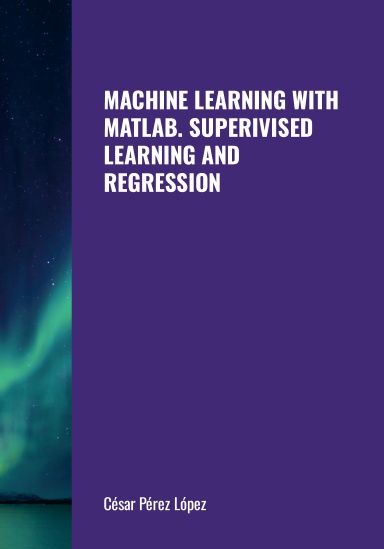 MACHINE LEARNING WITH MATLAB. SUPERIVISED LEARNING AND REGRESSION