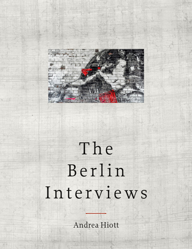 Andrea Hiott: The Berlin Interviews