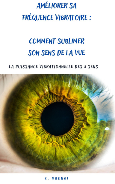 2. LA PUISSANCE VIBRATIONNELLE DES 5 SENS : Comment sublimer son sens de LA VUE ?