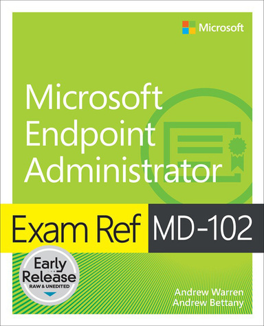 Exam Ref MD-102 Microsoft Endpoint Administrator (Early Release)