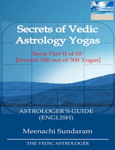 Secrets of Vedic Astrology Yogas – Book Part II of III [Second 100 out of 300 Yogas]
