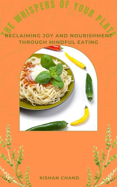 The Whispers of Your Plate: Reclaiming Joy and Nourishment Through Mindful Eating