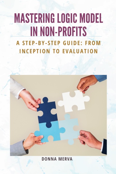 Mastering Logic Model in Non-Profits: A Step-by-Step Guide: From Inception to Evaluation