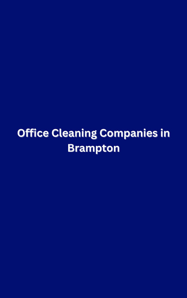 Office Cleaning Companies in Brampton: Keeping Your Workplace Pristine