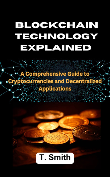 Blockchain Technology Explained: A Comprehensive Guide to Cryptocurrencies and Decentralized Applications