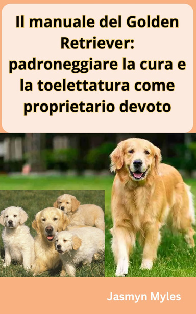 Il manuale del Golden Retriever: padroneggiare la cura e la toelettatura come proprietario devoto