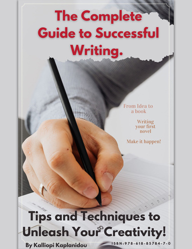 The Complete Guide to Successful Writing. Tips and Techniques το Unleash Your Creativity!