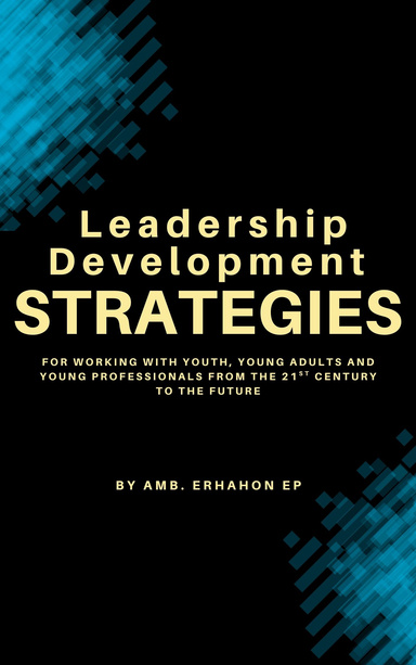 Leadership Development Strategies for Working with Youth, Young Adults and Young Professionals from the 21st Century To The Future