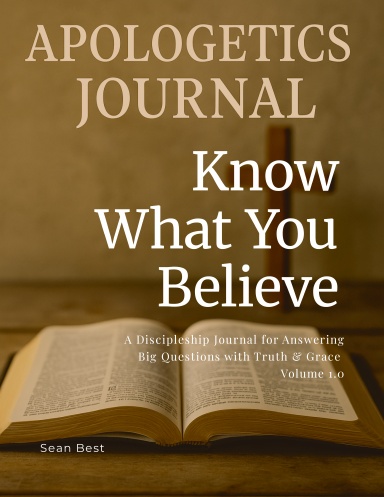 Apologetics Journal: Know What You Believe - Volume 1.0