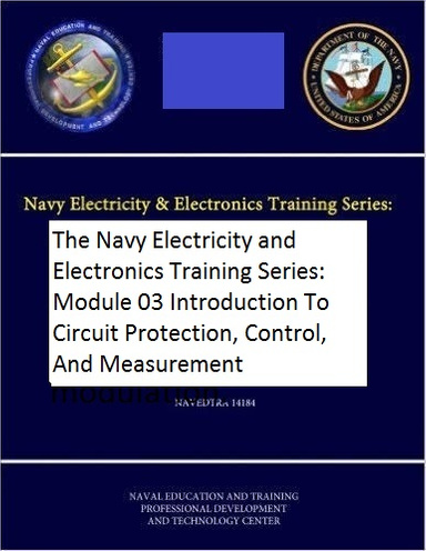 The Navy Electricity and Electronics Training Series: Module 03 Introduction To Circuit Protection, Control, And Measurement