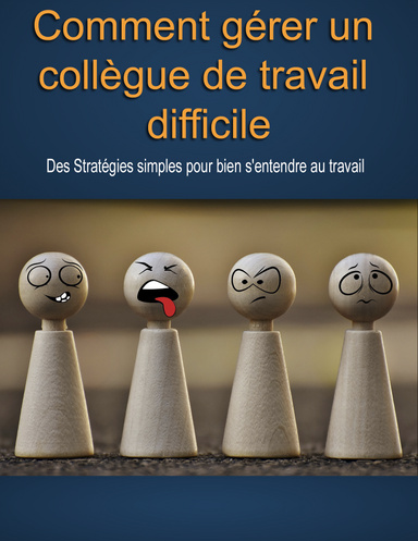 Comment gérer un collègue de travail difficile