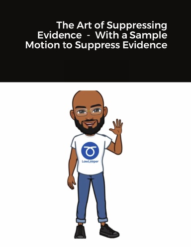 The Art Of Suppressing Evidence - With A Sample Motion To Suppress Evidence