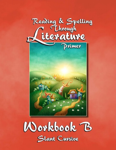 Workbook B - Reading & Spelling Lessons Through Literature Primer - Slant Cursive