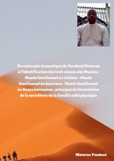 Du rectangle dramatique de Pendoué Materne à l’identification des trois classes des Musées : Musée fonctionnel en victime – Musée fonctionnel en bourreau - Musée fonctionnel en Boucs émissaires : formulation de la sorcellerie de la famille métaphysique