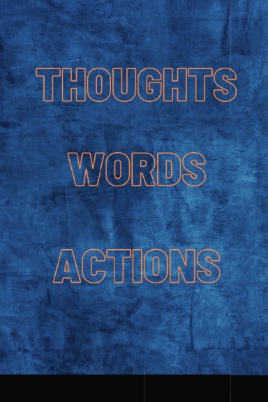 Thoughts, Words, Actions