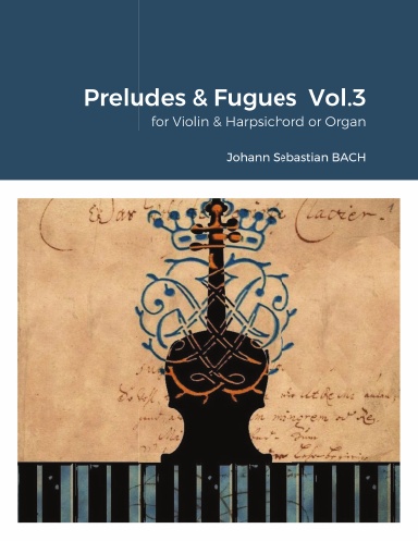 Preludes & Fugues no. 11, 13 & 15 (BWV 856, BWV 858,BWV 860) for Violin & Harpsichord or Organ (with 2 manuals). Vol.3