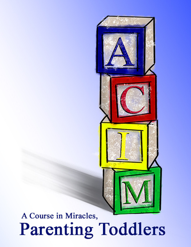 A Course in Miracles, Parenting Toddlers