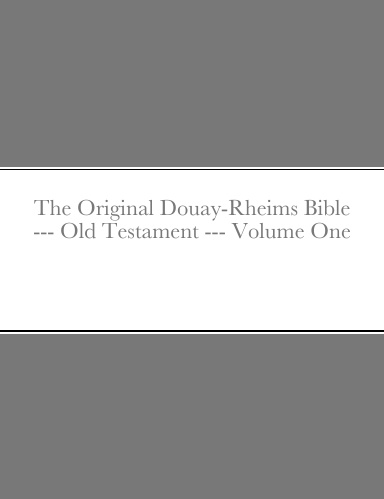 The Original Douay-Rheims Bible --- Old Testament --- Volume One