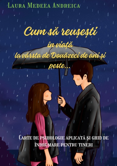 Laura Medeea Andreica - Cum să reușești în viață la vârta de douăzeci de ani și peste... (Ghid practic...)