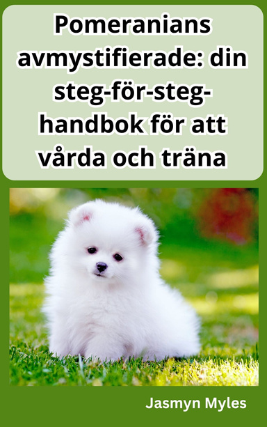 Pomeranians avmystifierade: din steg-för-steg-handbok för att vårda och träna