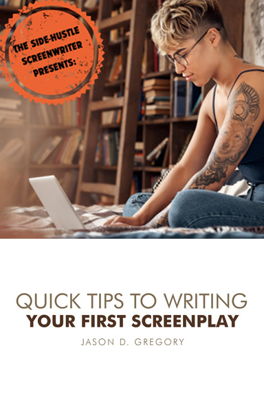 The Side Hustle Screenwriter Presents: Quick Tips to Writing Your First Screenplay