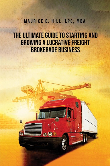 The Ultimate Guide to Starting and Growing a Lucrative Freight Broker Business