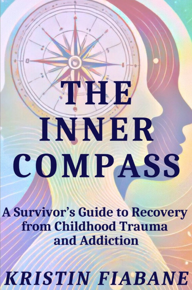 The Inner Compass: A Survivor's Guide to Recovery from Childhood Trauma and Addiction