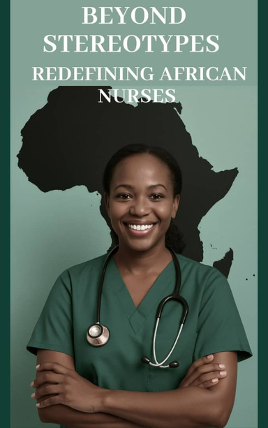 Beyond Stereotypes: Redefining African Nurses