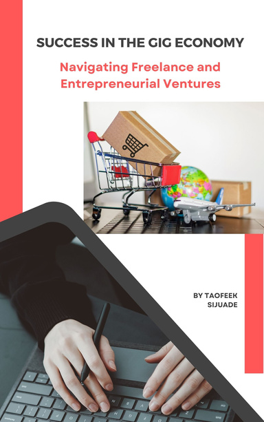 Success in the Gig Economy: Navigating Freelance and Entrepreneurial Ventures