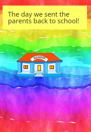 The day we sent the parents back to school