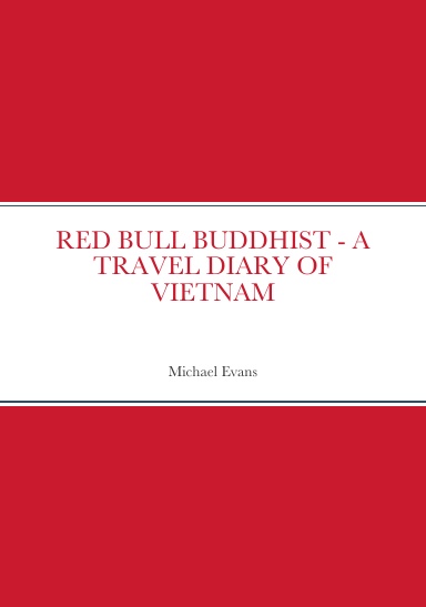RED BULL BUDDHIST A TRAVEL DIARY OF VIETNAM