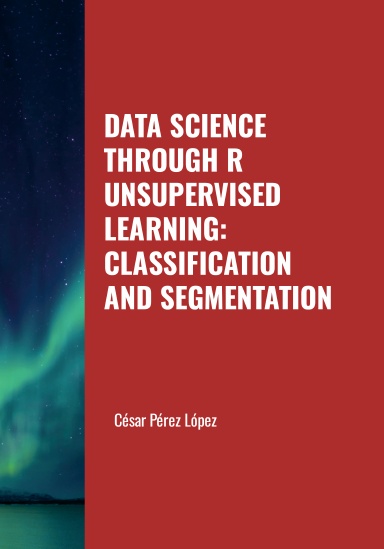 DATA SCIENCE THROUGH R UNSUPERVISED LEARNING: CLASSIFICATION AND SEGMENTATION