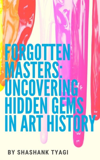 Forgotten Masters: Uncovering Hidden Gems in Art History