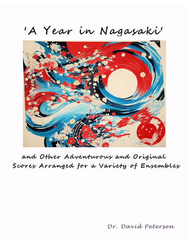 'A Year in Nagasaki' and Other Adventurous and Original Scores Arranged for a Variety of Ensembles (Lulu PDF Edition)