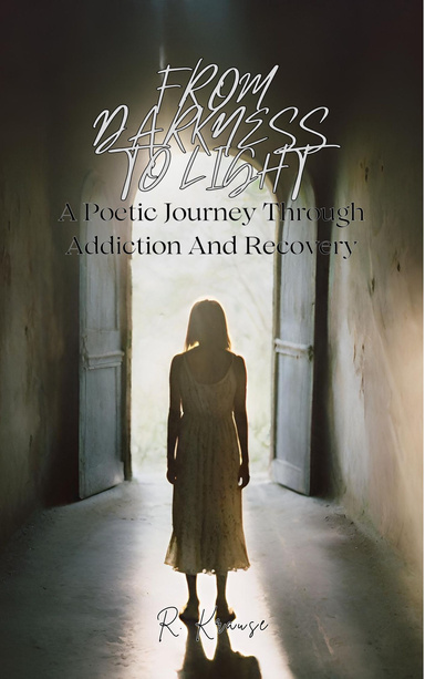 From Darkness To Light: A Poetic Journey Through Addiction And Recovery