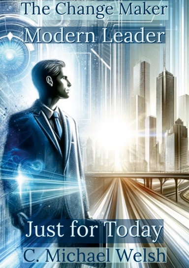The Change Maker - Modern Leadership - Just for Today