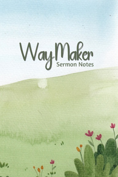 Sermon Notes-Way Maker