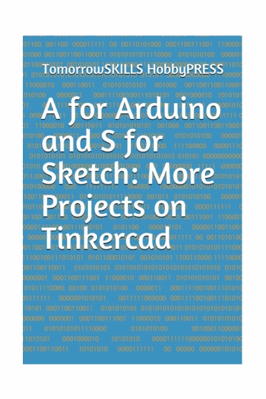A for Arduino and S for Sketch: More Projects on Tinkercad (T for Technology TSkills)