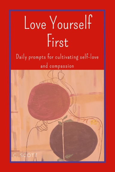 Love Yourself First: Daily Prompts for creating self-love and compassion