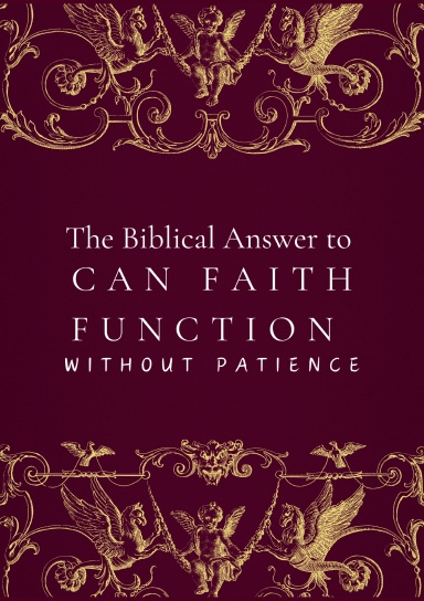 Can Faith Function Without Patience? The Biblical Answer!