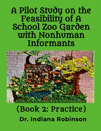 A Pilot Study on the Feasibility of A School Zoo Garden with Nonhuman Informants   (Book 2: Practice)