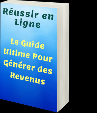 Réussir en Ligne : Le Guide Ultime pour Générer des Revenus