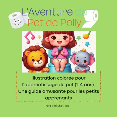 L’Aventure du Pot de Polly: ILLUSTRATION COLORÉE POUR L'APPRENTISSAGE DU POT (1-4 ANS)   Une guide amusante pour les petits apprenants